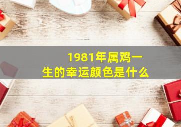 1981年属鸡一生的幸运颜色是什么