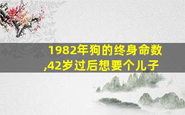 1982年狗的终身命数,42岁过后想要个儿子