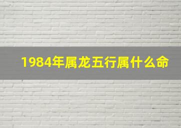 1984年属龙五行属什么命