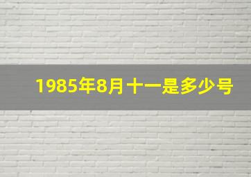 1985年8月十一是多少号