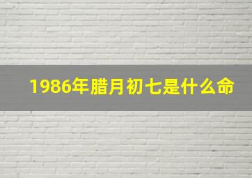 1986年腊月初七是什么命