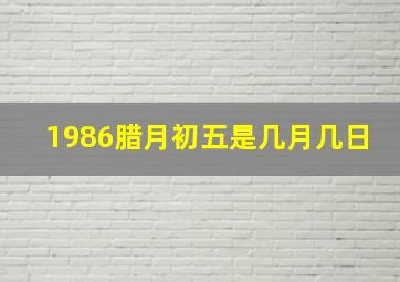 1986腊月初五是几月几日