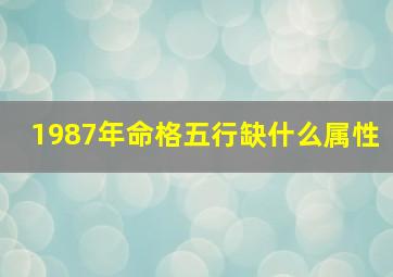 1987年命格五行缺什么属性