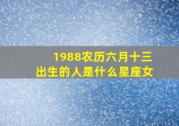 1988农历六月十三出生的人是什么星座女