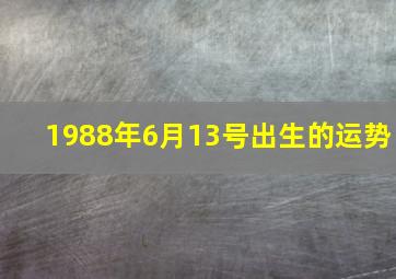 1988年6月13号出生的运势