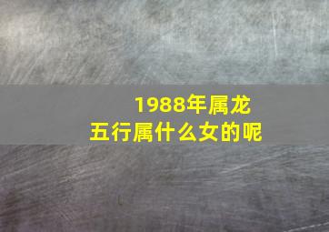 1988年属龙五行属什么女的呢