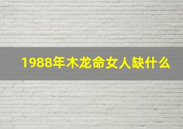 1988年木龙命女人缺什么