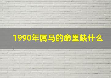 1990年属马的命里缺什么