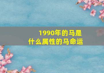 1990年的马是什么属性的马命运