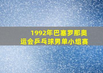 1992年巴塞罗那奥运会乒乓球男单小组赛