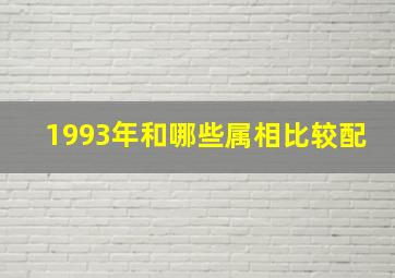 1993年和哪些属相比较配