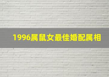 1996属鼠女最佳婚配属相