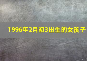 1996年2月初3出生的女孩子