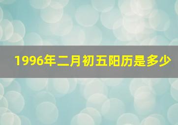 1996年二月初五阳历是多少