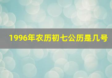 1996年农历初七公历是几号