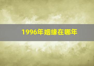 1996年姻缘在哪年