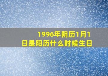 1996年阴历1月1日是阳历什么时候生日