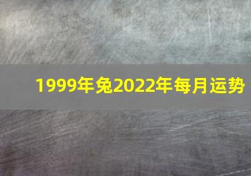 1999年兔2022年每月运势