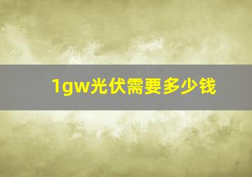 1gw光伏需要多少钱