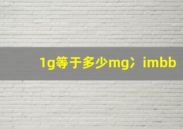 1g等于多少mg冫imbb