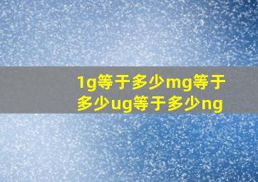 1g等于多少mg等于多少ug等于多少ng