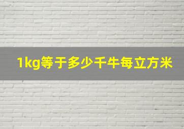 1kg等于多少千牛每立方米