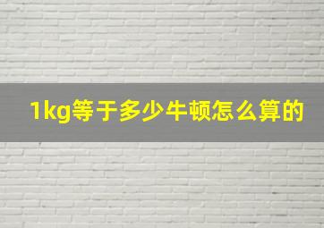 1kg等于多少牛顿怎么算的