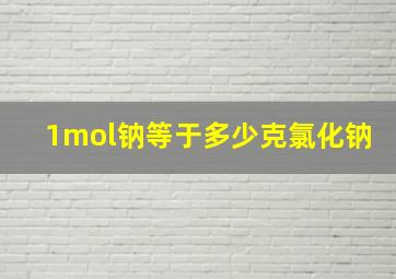 1mol钠等于多少克氯化钠