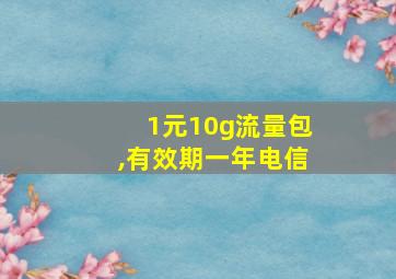 1元10g流量包,有效期一年电信