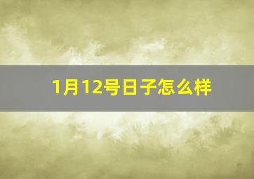 1月12号日子怎么样