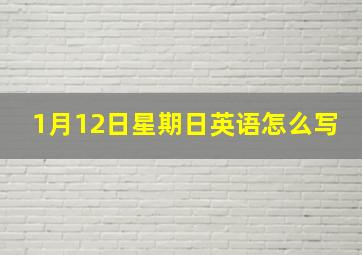 1月12日星期日英语怎么写