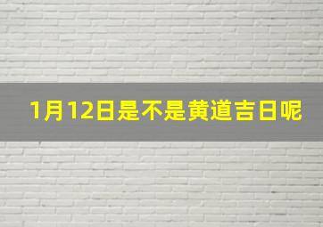 1月12日是不是黄道吉日呢