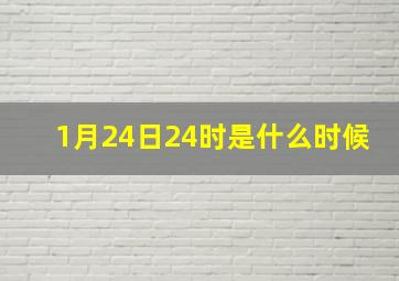 1月24日24时是什么时候