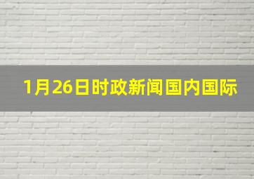 1月26日时政新闻国内国际