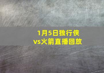 1月5日独行侠vs火箭直播回放