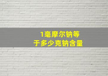 1毫摩尔钠等于多少克钠含量