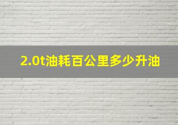 2.0t油耗百公里多少升油