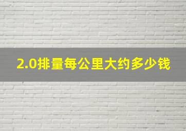 2.0排量每公里大约多少钱