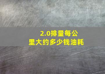 2.0排量每公里大约多少钱油耗