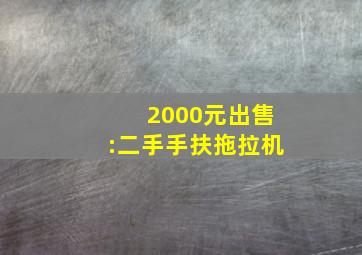 2000元出售:二手手扶拖拉机