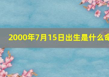 2000年7月15日出生是什么命