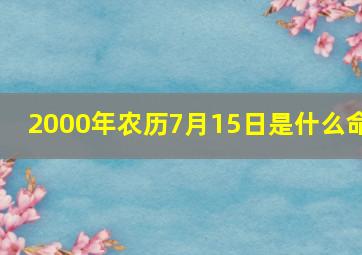 2000年农历7月15日是什么命