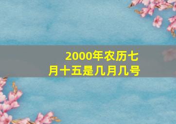 2000年农历七月十五是几月几号