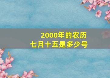 2000年的农历七月十五是多少号