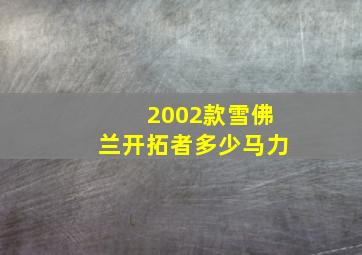 2002款雪佛兰开拓者多少马力