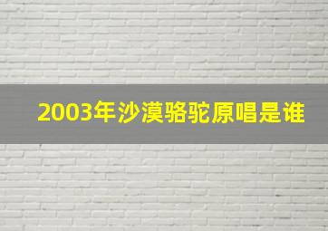 2003年沙漠骆驼原唱是谁