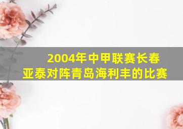 2004年中甲联赛长春亚泰对阵青岛海利丰的比赛