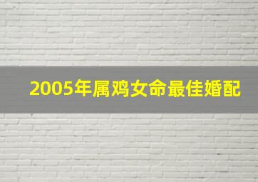 2005年属鸡女命最佳婚配