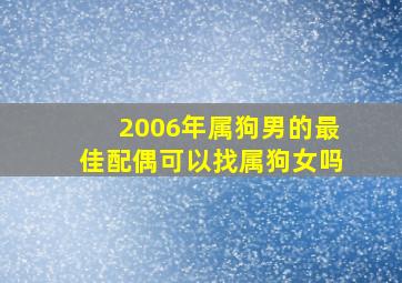 2006年属狗男的最佳配偶可以找属狗女吗