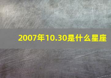 2007年10.30是什么星座